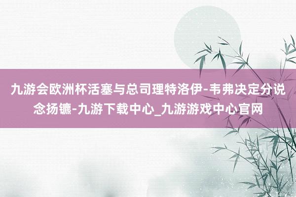 九游会欧洲杯活塞与总司理特洛伊-韦弗决定分说念扬镳-九游下载中心_九游游戏中心官网