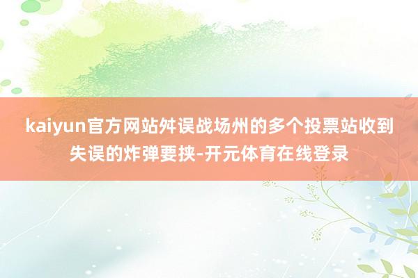 kaiyun官方网站舛误战场州的多个投票站收到失误的炸弹要挟-开元体育在线登录