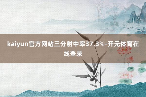 kaiyun官方网站三分射中率37.3%-开元体育在线登录