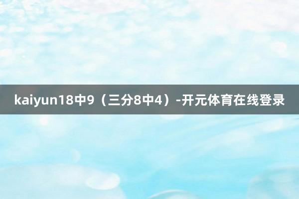 kaiyun18中9（三分8中4）-开元体育在线登录