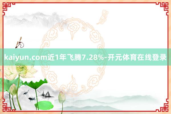 kaiyun.com近1年飞腾7.28%-开元体育在线登录