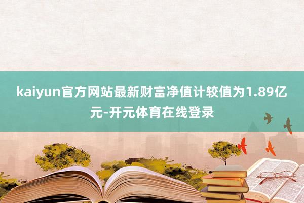 kaiyun官方网站最新财富净值计较值为1.89亿元-开元体育在线登录