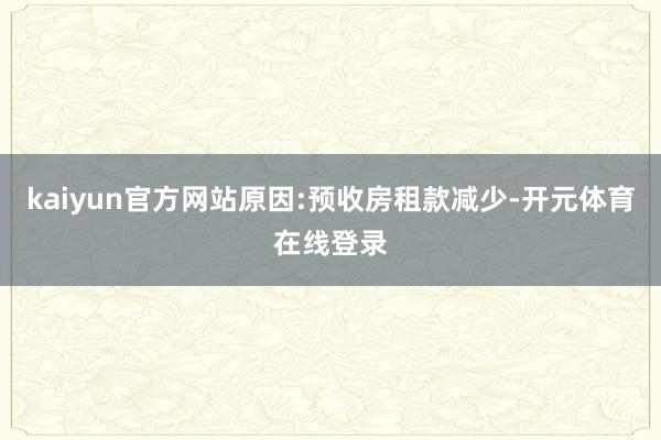 kaiyun官方网站原因:预收房租款减少-开元体育在线登录