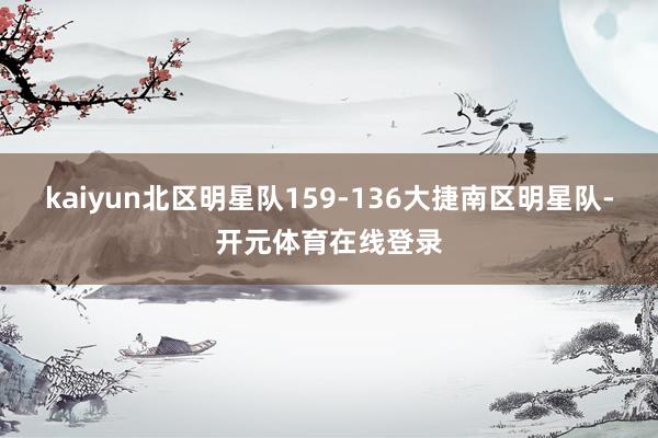 kaiyun北区明星队159-136大捷南区明星队-开元体育在线登录