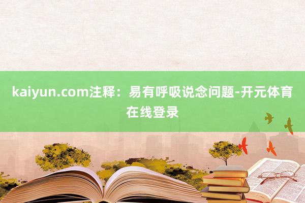 kaiyun.com注释：易有呼吸说念问题-开元体育在线登录