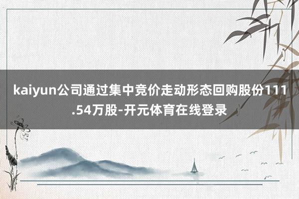 kaiyun公司通过集中竞价走动形态回购股份111.54万股